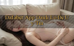 dafabet app đánh lô de uy tín