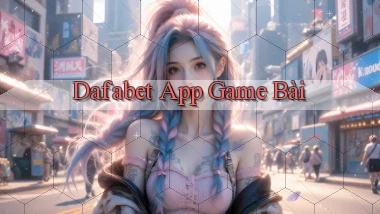 dafabet app game bài