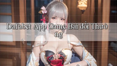 dafabet app game bài đổi thưởng