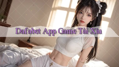 dafabet app game tài xỉu