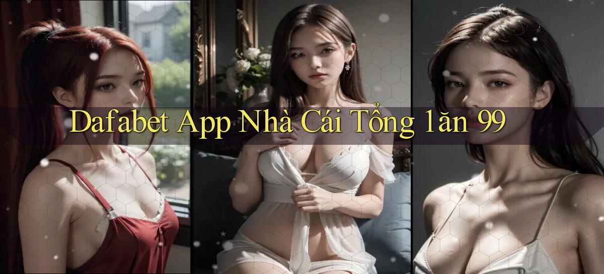 dafabet app nhà cái tổng 1 ăn 99