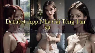 dafabet app nhà cái tổng 1 ăn 99