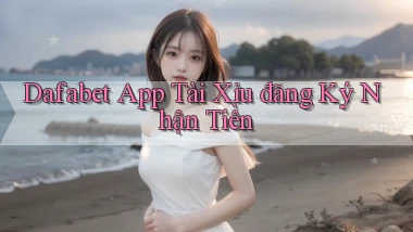 dafabet app tài xỉu đăng ký nhận tiền