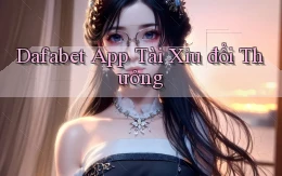 dafabet app tài xỉu đổi thưởng