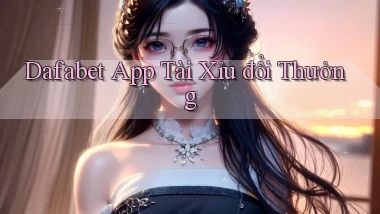 dafabet app tài xỉu đổi thưởng