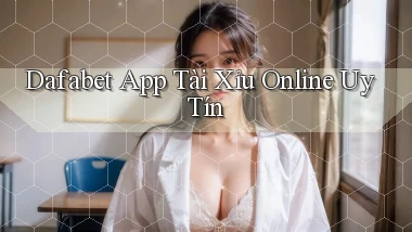 dafabet app tài xỉu online uy tín
