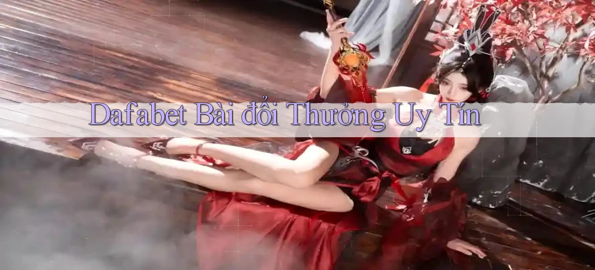 dafabet bài đổi thưởng uy tín