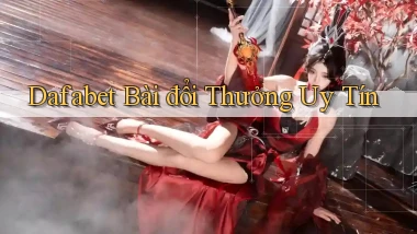 dafabet bài đổi thưởng uy tín