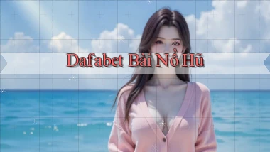 dafabet bài nổ hũ