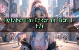 dafabet bài poker ăn tiền thật