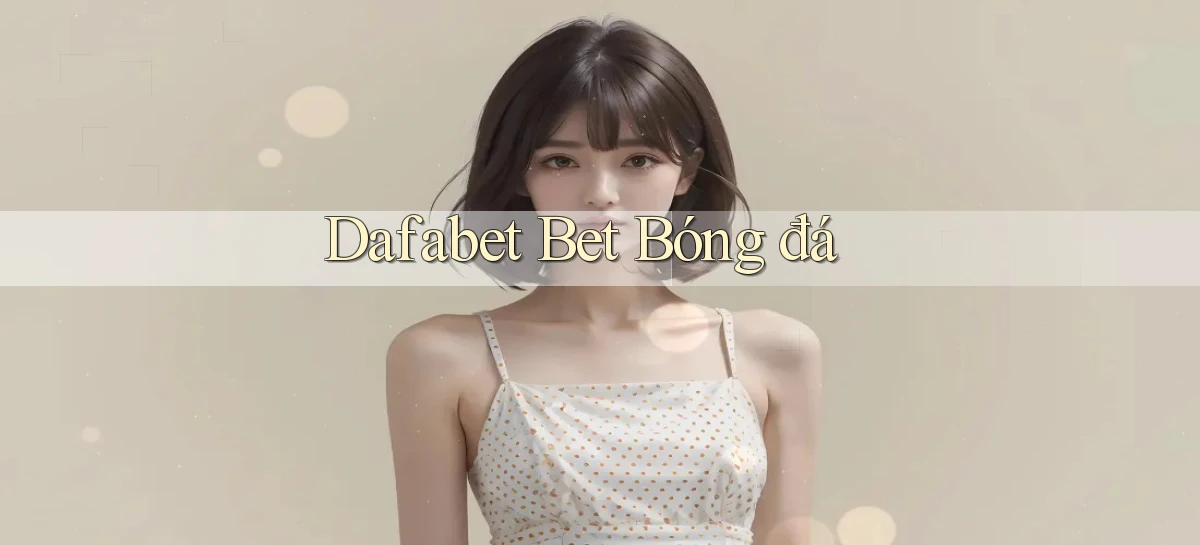 dafabet   Nền Tảng Gamer Trang Mới Bảo Mật