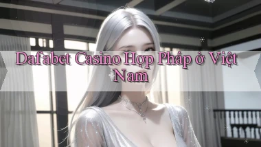 dafabet casino hợp pháp ở việt nam