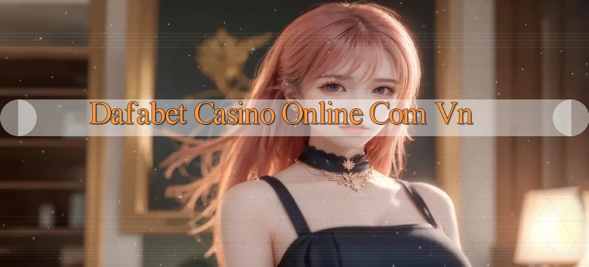 dafabet   Nền Tảng Gamer Trang Mới Bảo Mật
