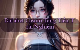 dafabet casino tặng tiền trải nghiệm