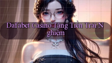 dafabet casino tặng tiền trải nghiệm