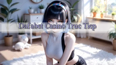 dafabet casino truc tiep
