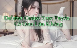 dafabet casino trực tuyến có gian lận không
