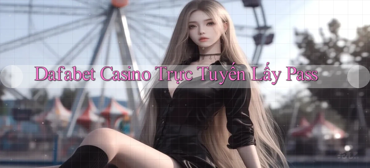 dafabet casino trực tuyến lấy pass