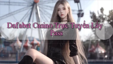 dafabet casino trực tuyến lấy pass