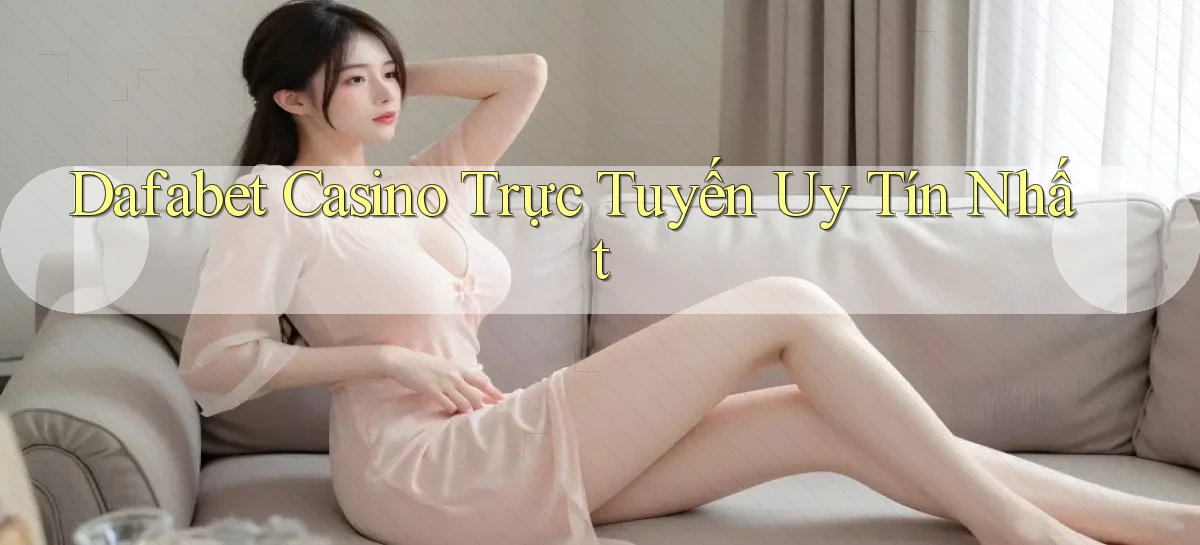 dafabet casino trực tuyến uy tín nhất