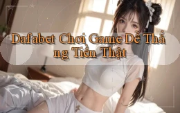 dafabet  chơi game dễ thắng tiền thật