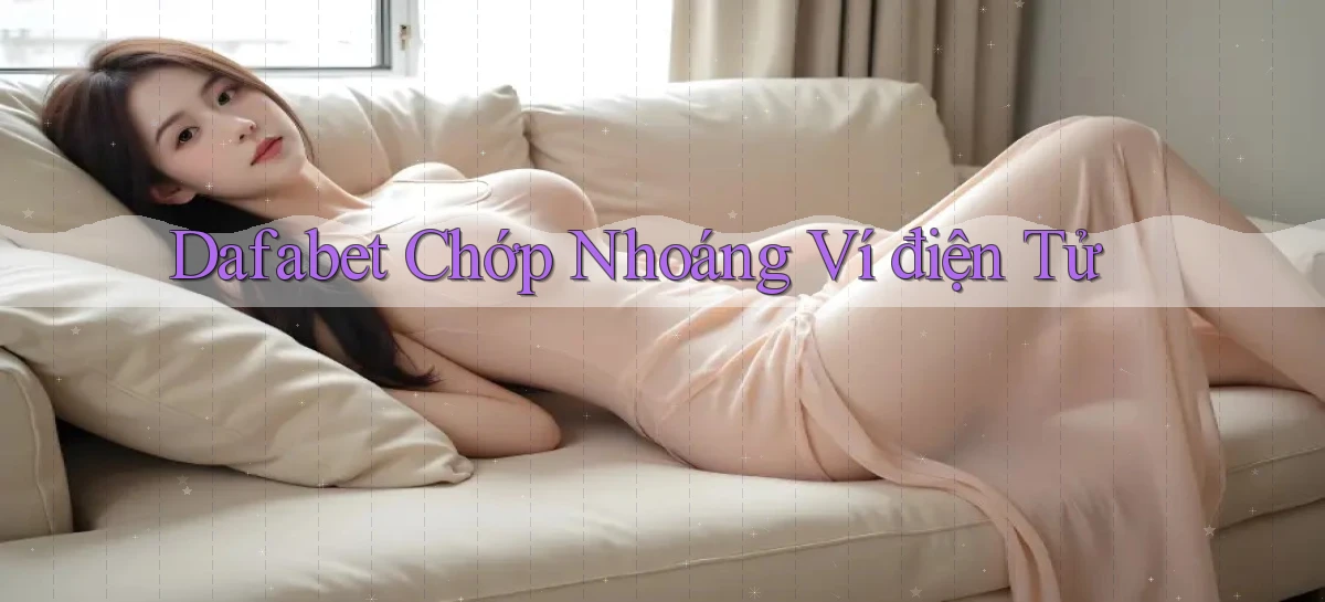 dafabet chớp nhoáng ví điện tử