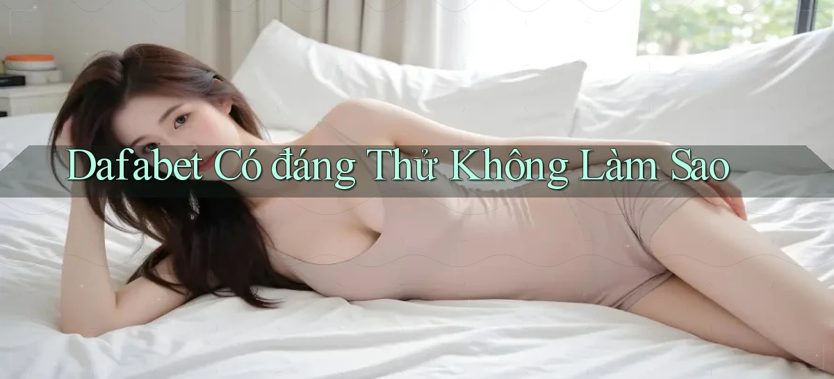 dafabet có đáng thử không làm sao