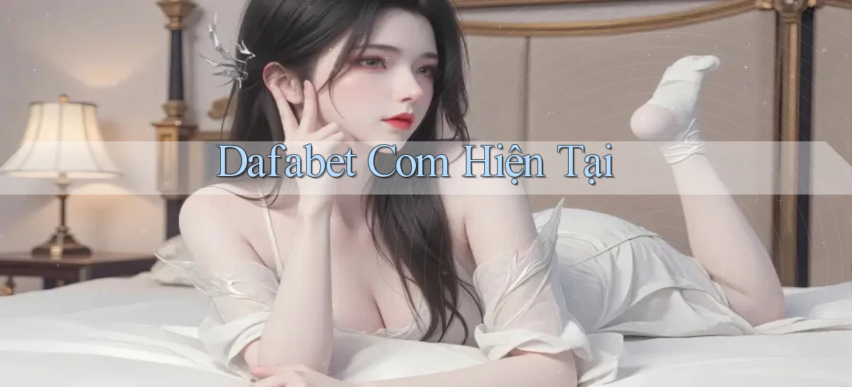 dafabet com hiện tại