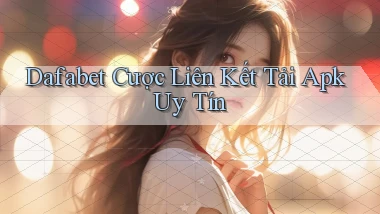 dafabet  cược liên kết tải apk uy tín
