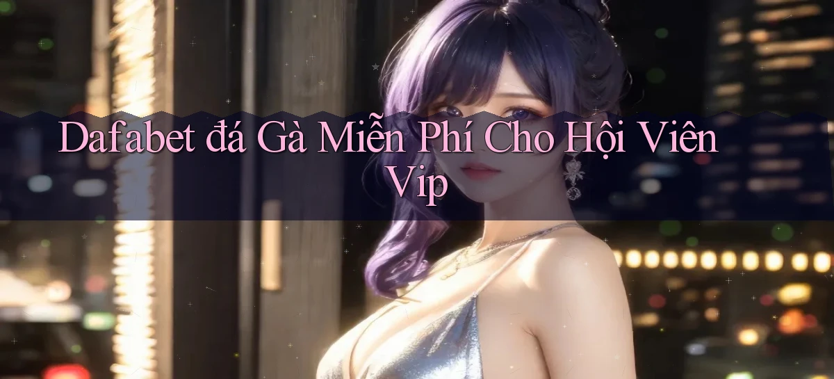 dafabet   Nền Tảng Gamer Trang Mới Bảo Mật