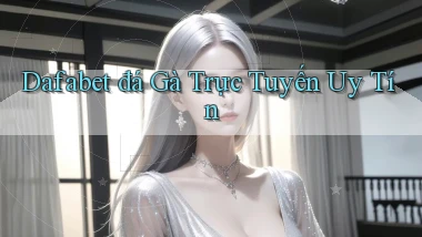 dafabet  đá gà trực tuyến uy tín