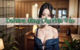 dafabet đẳng cấp nên vào