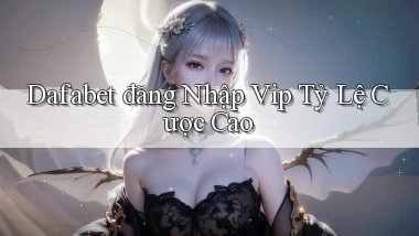 dafabet  đăng nhập vip tỷ lệ cược cao
