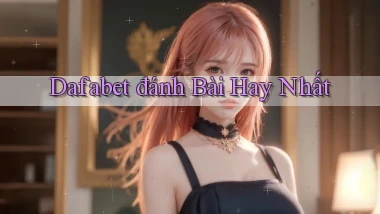 dafabet  đánh bài hay nhất
