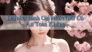 dafabet đánh giá mới nhất có an toàn không