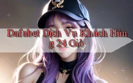 dafabet Dịch vụ khách hàng 24 giờ
