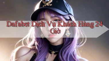 dafabet Dịch vụ khách hàng 24 giờ