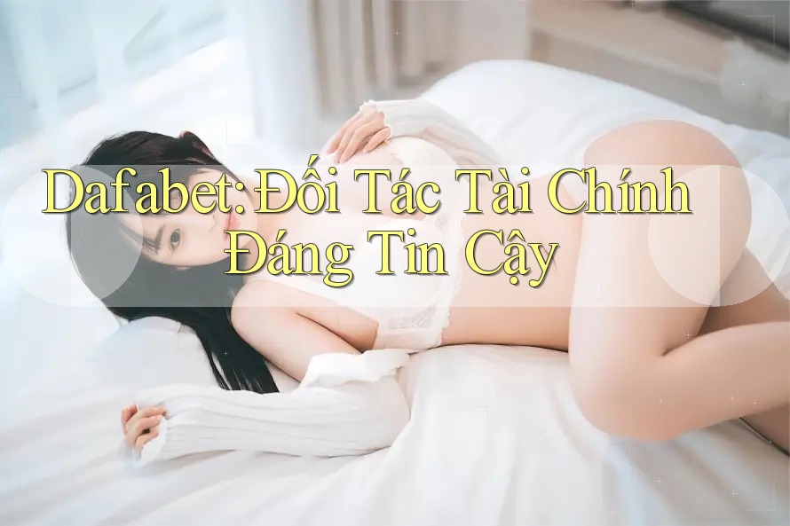 Dafabet: Đối Tác Tài Chính Đáng Tin Cậy
