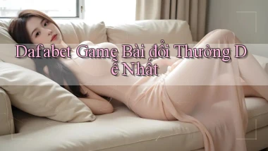 dafabet  game bài đổi thưởng dễ nhất