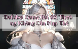 dafabet  game bài đổi thưởng không cần nạp thẻ