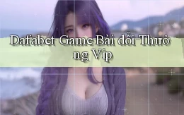 dafabet  game bài đổi thưởng vip