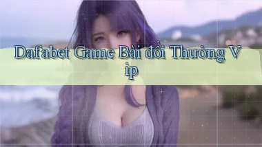 dafabet  game bài đổi thưởng vip
