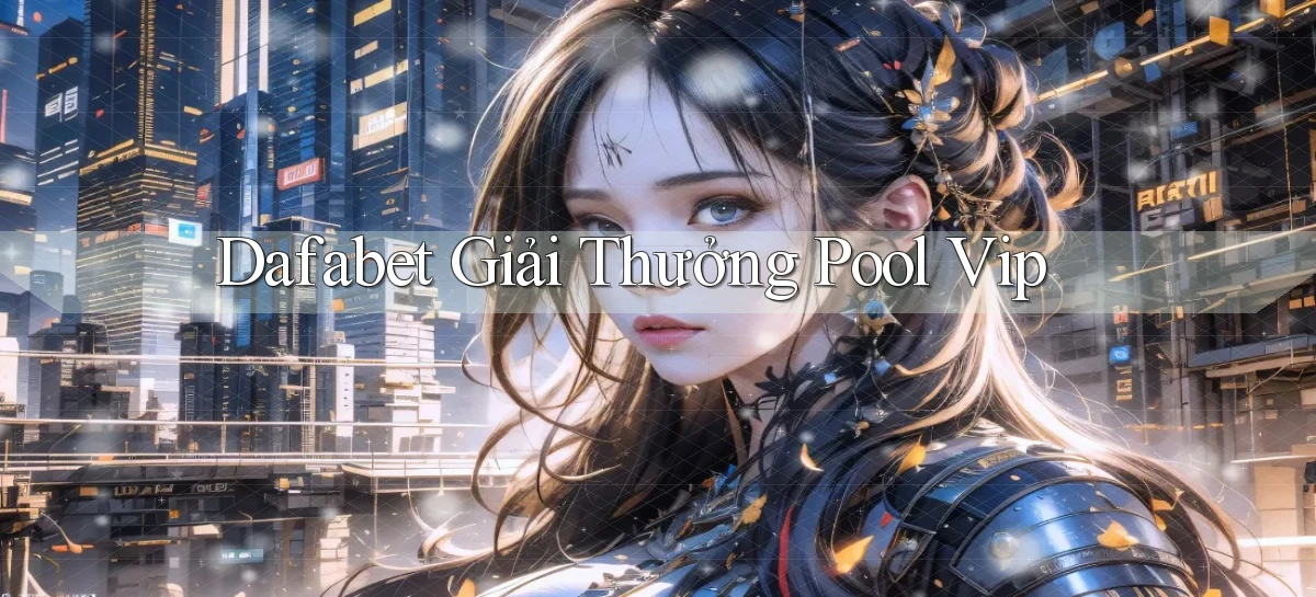 dafabet  giải thưởng pool vip
