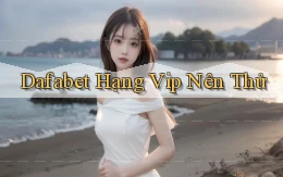 dafabet hạng vip nên thử