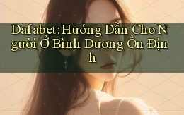 dafabet hướng dẫn cho người ở Bình Dương ổn định