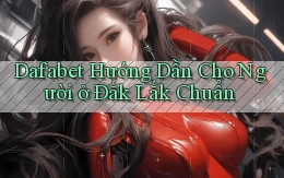 dafabet hướng dẫn cho người ở Đắk Lắk chuẩn