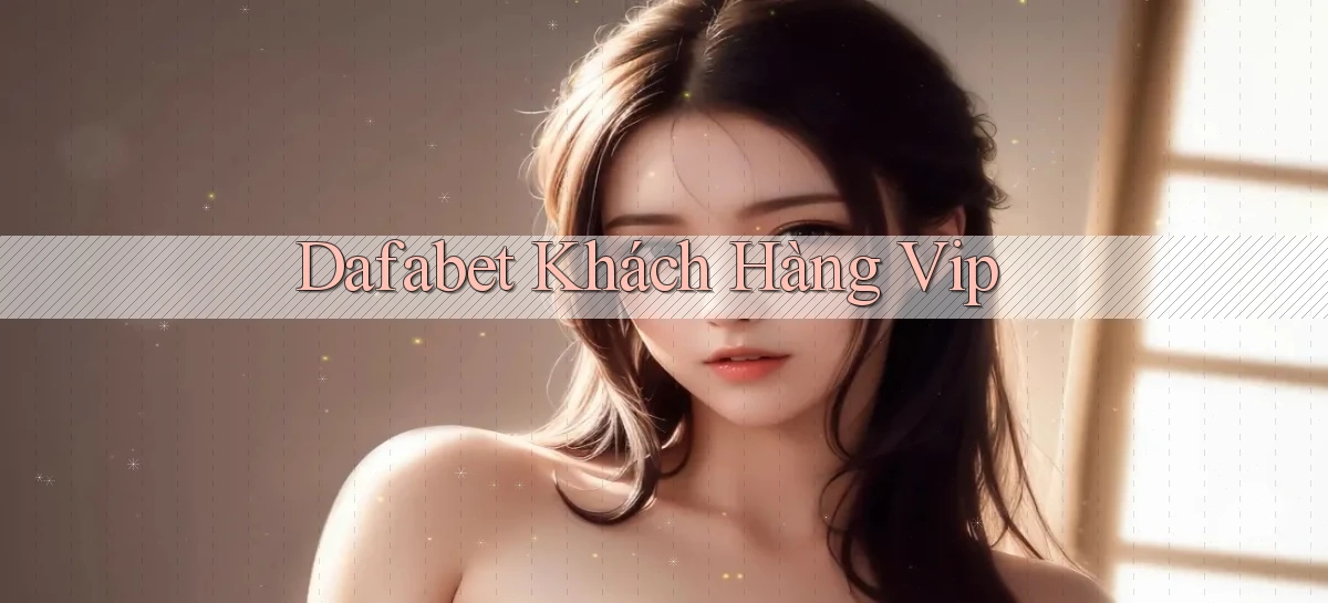 dafabet  khách hàng vip