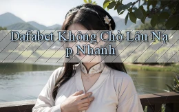 dafabet không chờ lâu nạp nhanh