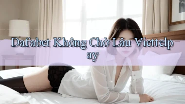 dafabet không chờ lâu viettelpay