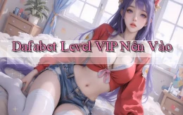 dafabet level vip nên vào